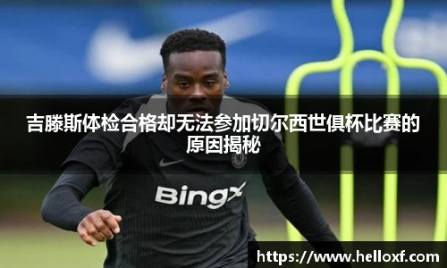低调看球吉滕斯体检合格却无法参加切尔西世俱杯比赛的原因揭秘