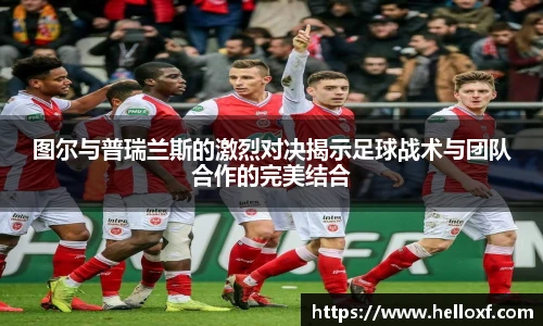 低调看球图尔与普瑞兰斯的激烈对决揭示足球战术与团队合作的完美结合